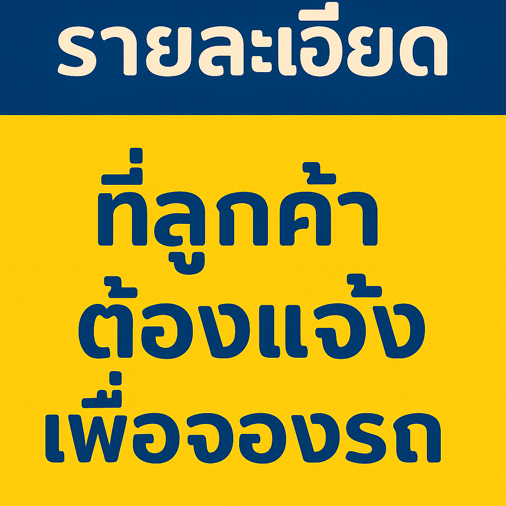 รายละเอียดที่ลูกค้าต้องแจ้งเพื่อจองรถ ภาพกราฟิกแบ่งพื้นหลังเป็นสองส่วน ส่วนบนพื้นสีน้ำเงินมีข้อความภาษาไทยสีขาวว่า “รายละเอียด” และส่วนล่างพื้นสีเหลืองมีข้อความสีน้ำเงินว่า “ที่ลูกค้าต้องแจ้งเพื่อจองรถ” ตัวอักษรขนาดใหญ่และชัดเจน ใช้โทนสีเหลือง–น้ำเงินตัดกันเพื่อเน้นหัวข้อ