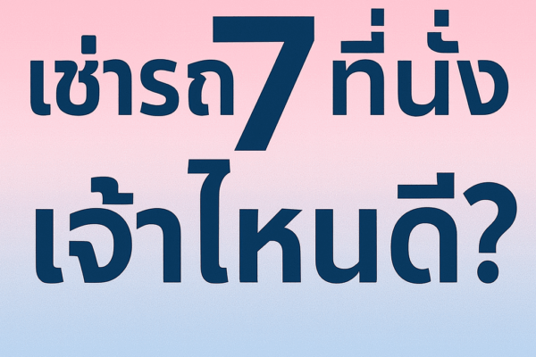 ภาพหัวเรื่องโทนสีชมพู–ฟ้า มีข้อความว่า “เช่ารถ 7 ที่นั่ง เจ้าไหนดี?” ตัวอักษรสีน้ำเงินเข้มอยู่กลางภาพอย่างชัดเจน
